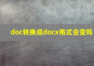 doc转换成docx格式会变吗