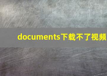 documents下载不了视频