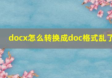 docx怎么转换成doc格式乱了