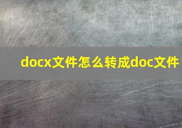 docx文件怎么转成doc文件