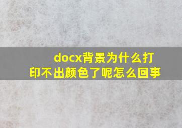 docx背景为什么打印不出颜色了呢怎么回事