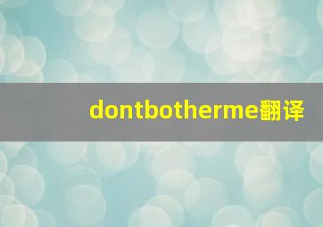 dontbotherme翻译