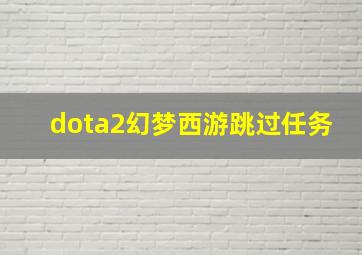 dota2幻梦西游跳过任务