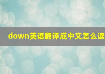 down英语翻译成中文怎么读