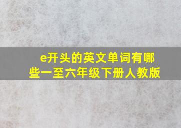 e开头的英文单词有哪些一至六年级下册人教版