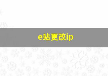 e站更改ip