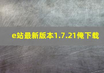 e站最新版本1.7.21俺下载