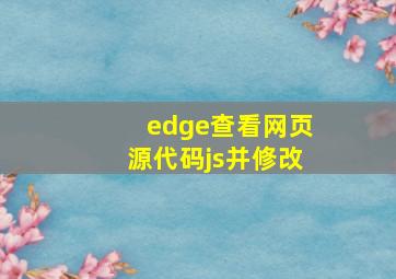 edge查看网页源代码js并修改