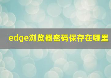 edge浏览器密码保存在哪里