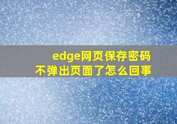 edge网页保存密码不弹出页面了怎么回事