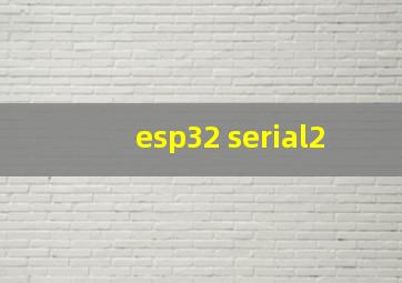 esp32 serial2