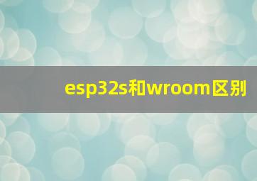 esp32s和wroom区别