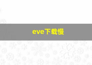 eve下载慢