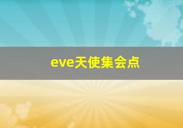 eve天使集会点