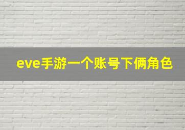 eve手游一个账号下俩角色