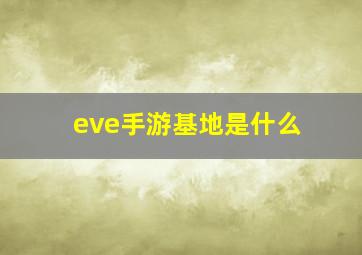 eve手游基地是什么