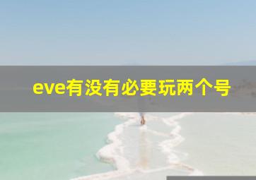 eve有没有必要玩两个号