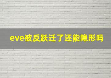 eve被反跃迁了还能隐形吗