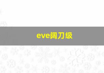 eve阔刀级