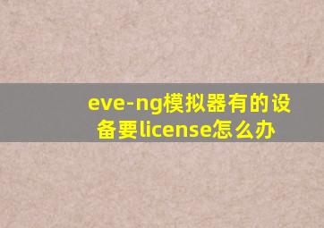 eve-ng模拟器有的设备要license怎么办