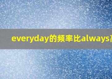 everyday的频率比always高吗