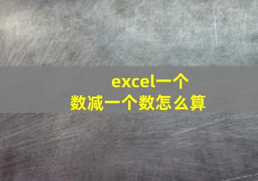 excel一个数减一个数怎么算