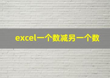 excel一个数减另一个数