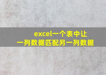 excel一个表中让一列数据匹配另一列数据