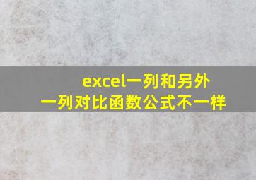 excel一列和另外一列对比函数公式不一样