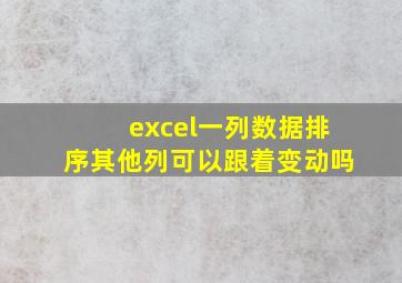 excel一列数据排序其他列可以跟着变动吗