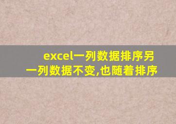 excel一列数据排序另一列数据不变,也随着排序