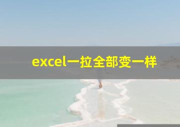 excel一拉全部变一样