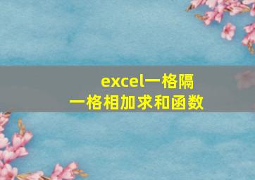 excel一格隔一格相加求和函数