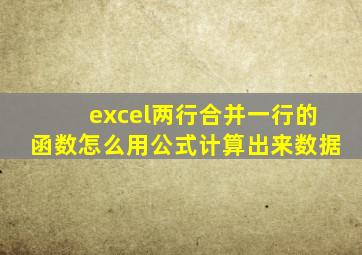 excel两行合并一行的函数怎么用公式计算出来数据