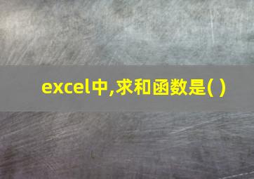 excel中,求和函数是( )