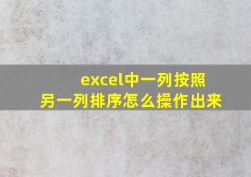 excel中一列按照另一列排序怎么操作出来