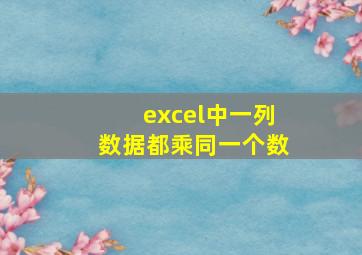 excel中一列数据都乘同一个数