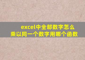 excel中全部数字怎么乘以同一个数字用哪个函数