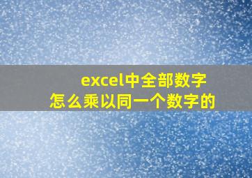 excel中全部数字怎么乘以同一个数字的