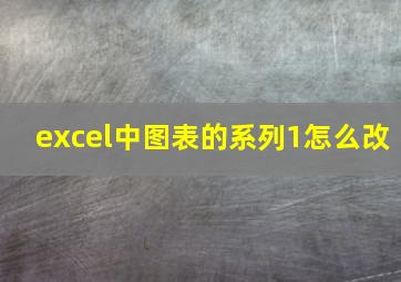 excel中图表的系列1怎么改