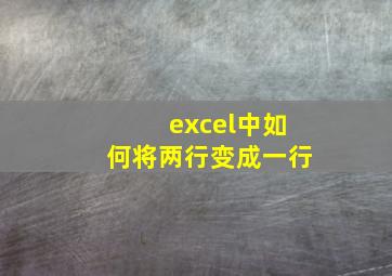 excel中如何将两行变成一行