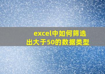 excel中如何筛选出大于50的数据类型