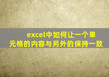 excel中如何让一个单元格的内容与另外的保持一致