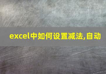 excel中如何设置减法,自动