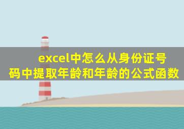 excel中怎么从身份证号码中提取年龄和年龄的公式函数