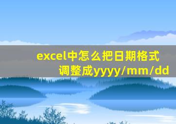 excel中怎么把日期格式调整成yyyy/mm/dd