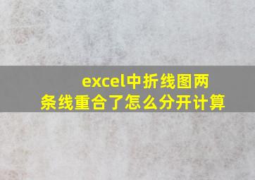 excel中折线图两条线重合了怎么分开计算