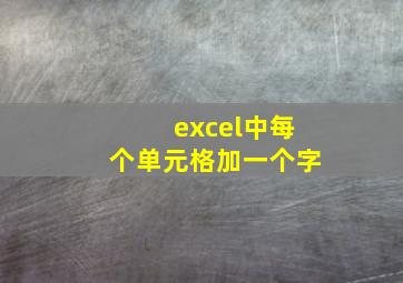 excel中每个单元格加一个字