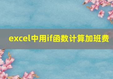 excel中用if函数计算加班费