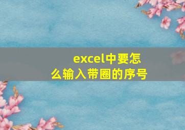 excel中要怎么输入带圈的序号